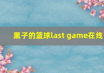 黑子的篮球last game在线